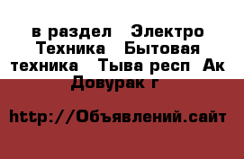  в раздел : Электро-Техника » Бытовая техника . Тыва респ.,Ак-Довурак г.